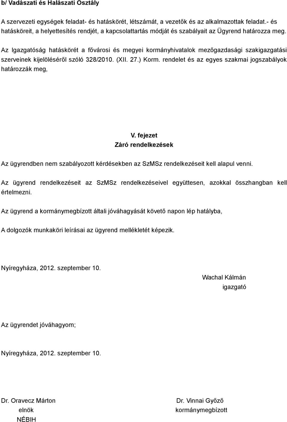 Az Igazgatóság hatáskörét a fővárosi és megyei kormányhivatalok mezőgazdasági szakigazgatási szerveinek kijelöléséről szóló 328/2010. (XII. 27.) Korm.