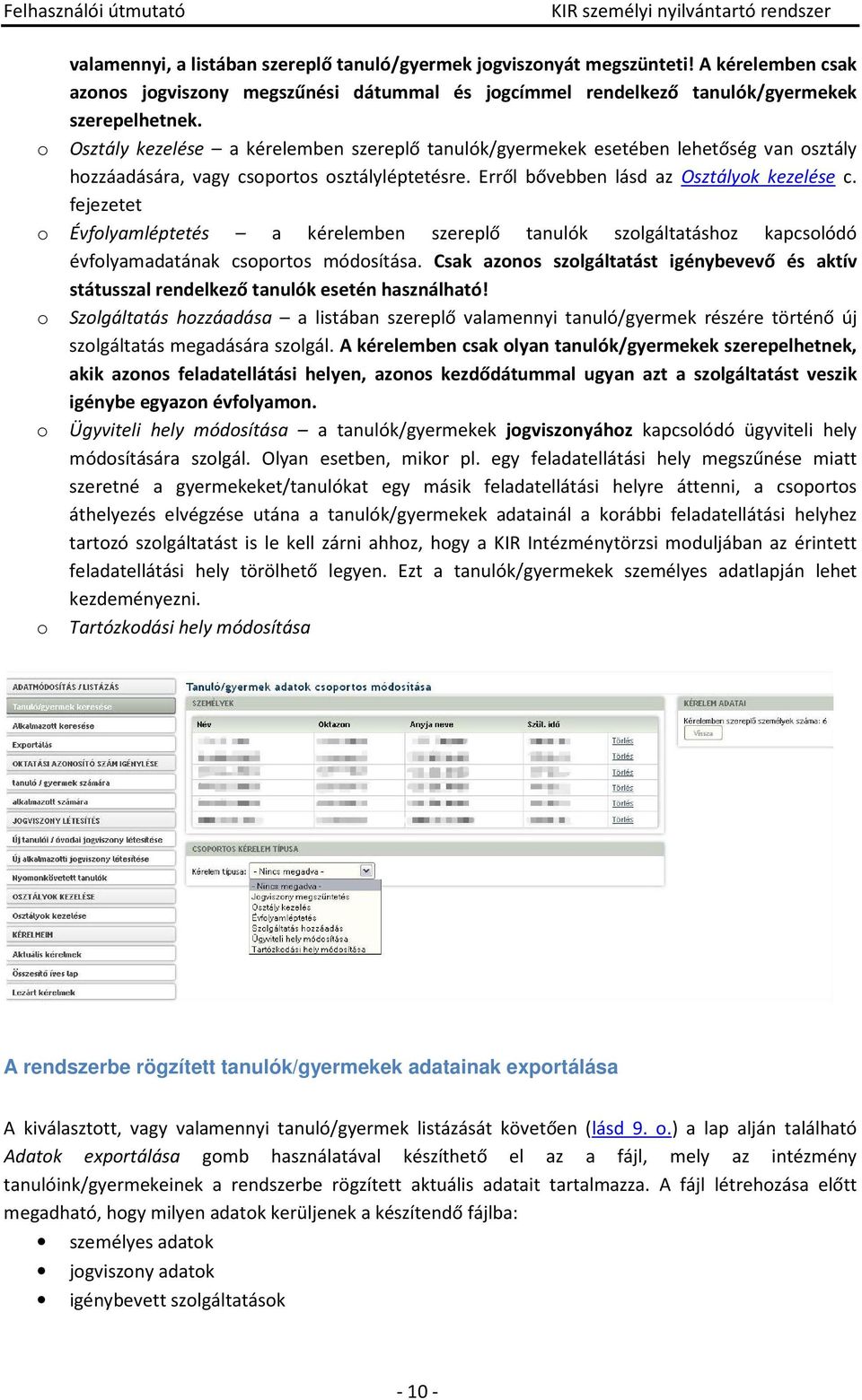 fejezetet o Évfolyamléptetés a kérelemben szereplő tanulók szolgáltatáshoz kapcsolódó évfolyamadatának csoportos módosítása.