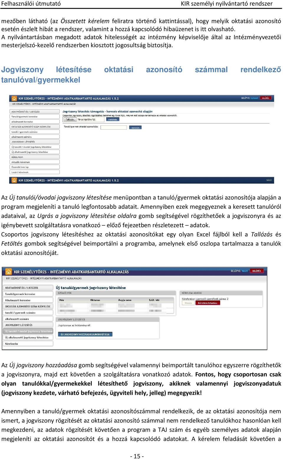 Jogviszony létesítése oktatási azonosító számmal rendelkező tanulóval/gyermekkel Az Új tanulói/óvodai jogviszony létesítése menüpontban a tanuló/gyermek oktatási azonosítója alapján a program