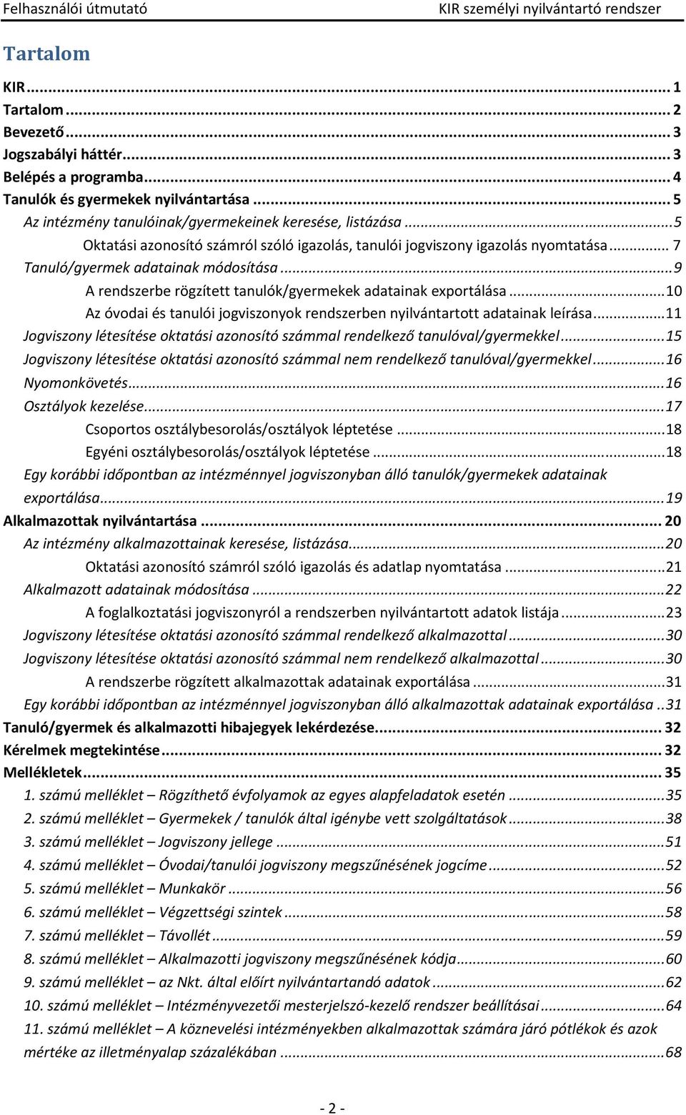 .. 10 Az óvodai és tanulói jogviszonyok rendszerben nyilvántartott adatainak leírása... 11 Jogviszony létesítése oktatási azonosító számmal rendelkező tanulóval/gyermekkel.