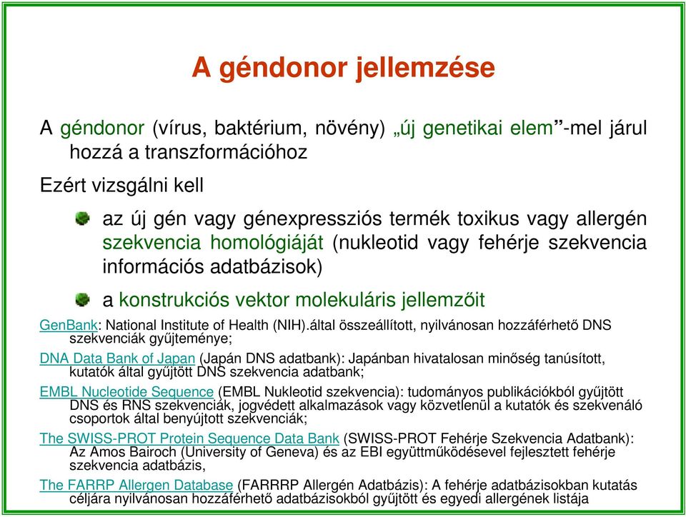 által összeállított, nyilvánosan hozzáférhető DNS szekvenciák gyűjteménye; DNA Data Bank of Japan (Japán DNS adatbank): Japánban hivatalosan minőség tanúsított, kutatók által gyűjtött DNS szekvencia