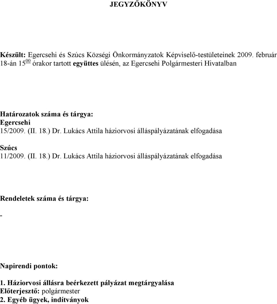 15/2009. (II. 18.) Dr. Lukács Attila háziorvosi álláspályázatának elfogadása Szúcs 11/2009. (II. 18.) Dr. Lukács Attila háziorvosi álláspályázatának elfogadása Rendeletek száma és tárgya: - Napirendi pontok: 1.