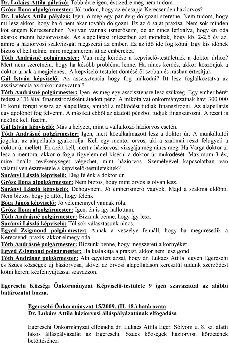 Nyilván vannak ismerőseim, de az nincs lefixálva, hogy én oda akarok menni háziorvosnak. Az alapellátási intézetben azt mondták, hogy kb.