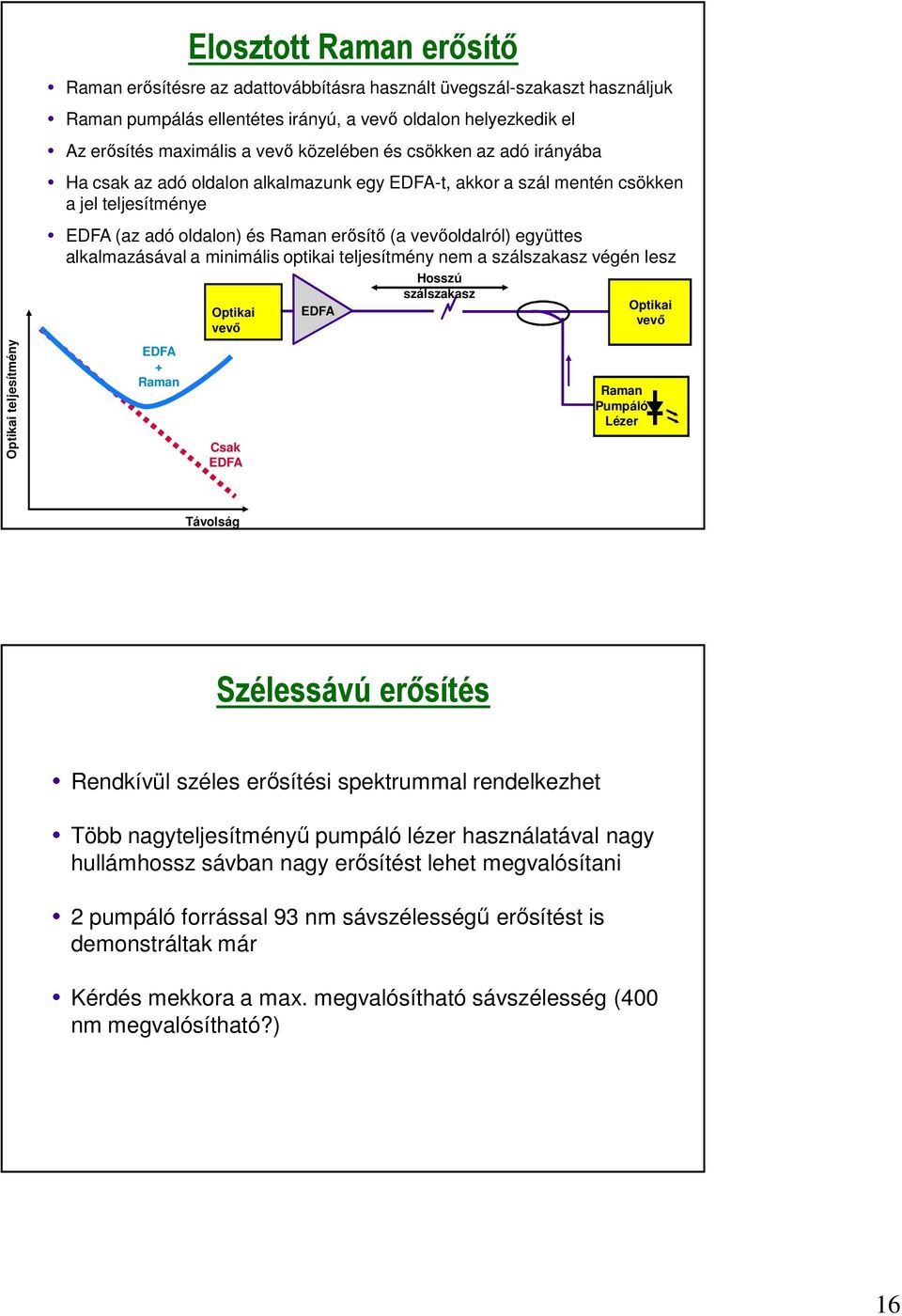 vevőoldalról) együttes alkalmazásával a minimális optikai teljesítmény nem a szálszakasz végén lesz EDFA + Raman Optikai vevő Csak EDFA EDFA Hosszú szálszakasz Optikai vevő Raman Pumpáló Lézer