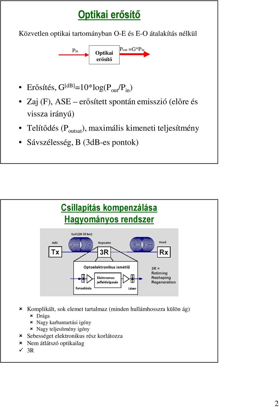 teljesítmény Sávszélesség, B (3dB-es pontok) Csillapítás kompenzálása Hagyományos rendszer Komplikált, sok elemet tartalmaz (minden