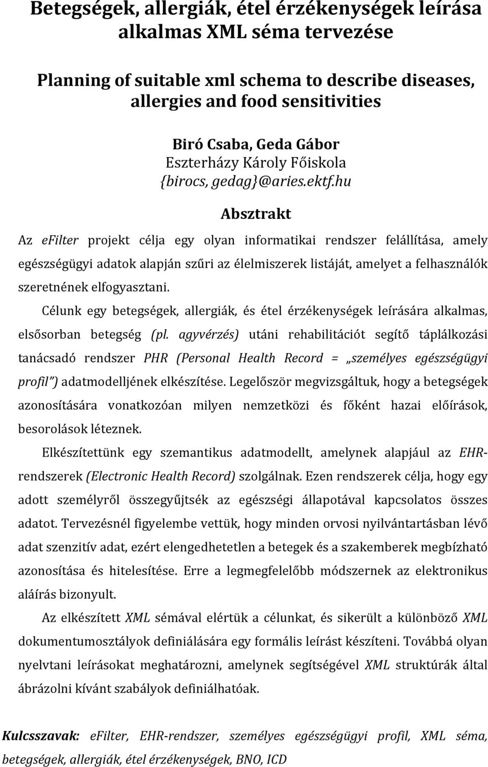 hu Absztrakt Az efilter projekt célja egy olyan informatikai rendszer felállítása, amely egészségügyi adatok alapján szűri az élelmiszerek listáját, amelyet a felhasználók szeretnének elfogyasztani.