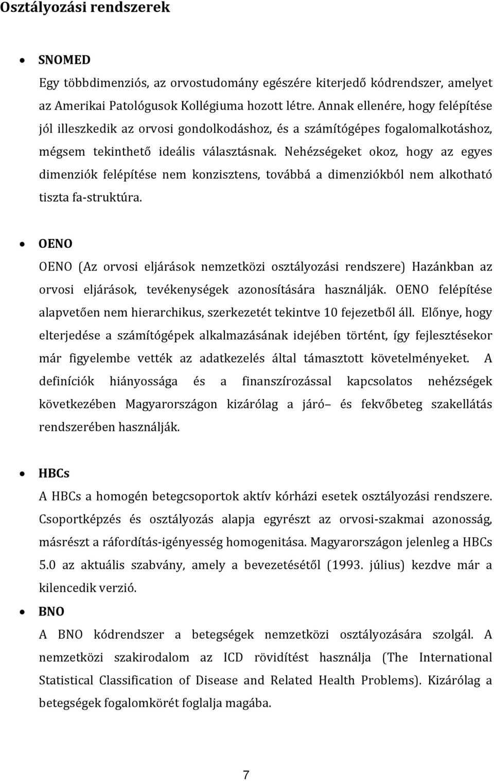 Nehézségeket okoz, hogy az egyes dimenziók felépítése nem konzisztens, továbbá a dimenziókból nem alkotható tiszta fa struktúra.