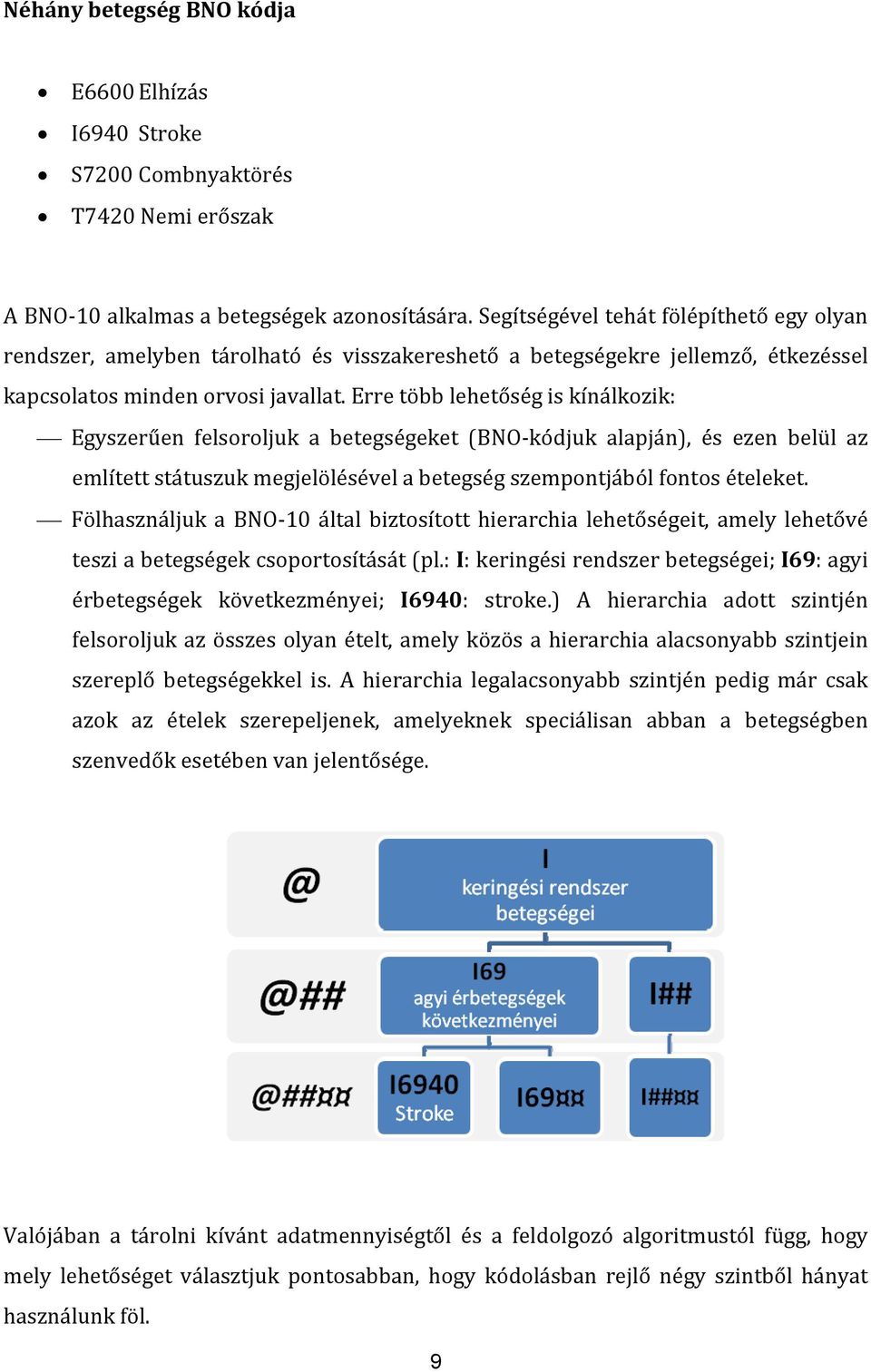 Erre több lehetőség is kínálkozik: Egyszerűen felsoroljuk a betegségeket (BNO kódjuk alapján), és ezen belül az említett státuszuk megjelölésével a betegség szempontjából fontos ételeket.