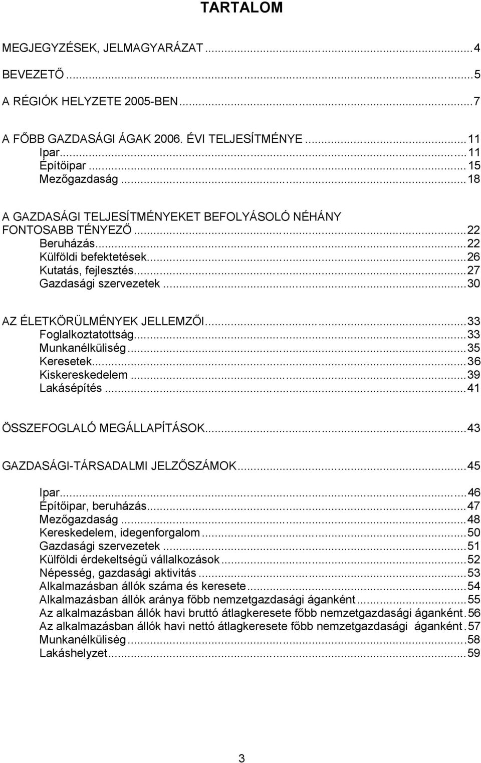 ..33 Foglalkoztatottság...33 Munkanélküliség...35 Keresetek...36 Kiskereskedelem...39 Lakásépítés...41 ÖSSZEFOGLALÓ MEGÁLLAPÍTÁSOK...43 GAZDASÁGI-TÁRSADALMI JELZŐSZÁMOK...45 Ipar.