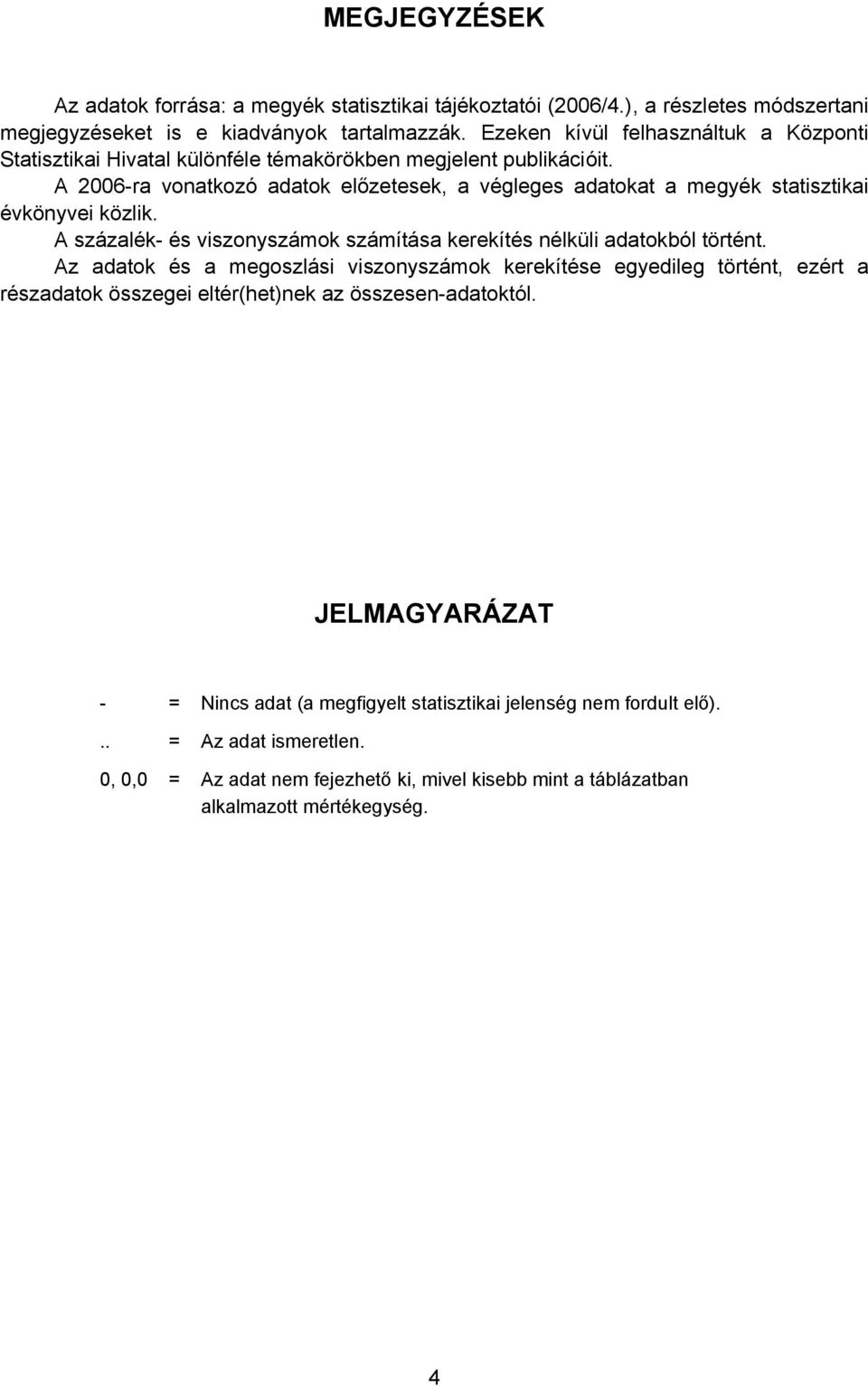 A 2006-ra vonatkozó adatok előzetesek, a végleges adatokat a megyék statisztikai évkönyvei közlik. A százalék- és viszonyszámok számítása kerekítés nélküli adatokból történt.