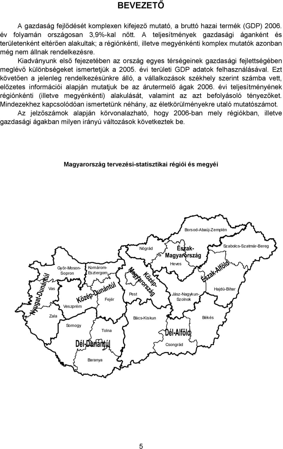 Kiadványunk első fejezetében az ország egyes térségeinek gazdasági fejlettségében meglévő különbségeket ismertetjük a 2005. évi területi GDP adatok felhasználásával.