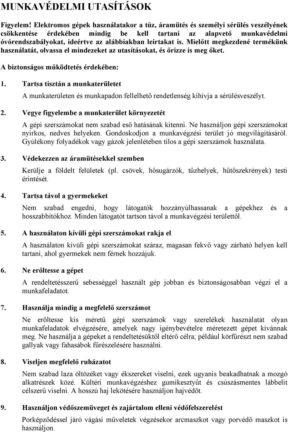 leírtakat is. Mielőtt megkezdené termékünk használatát, olvassa el mindezeket az utasításokat, és őrizze is meg őket. A biztonságos működtetés érdekében: 1.