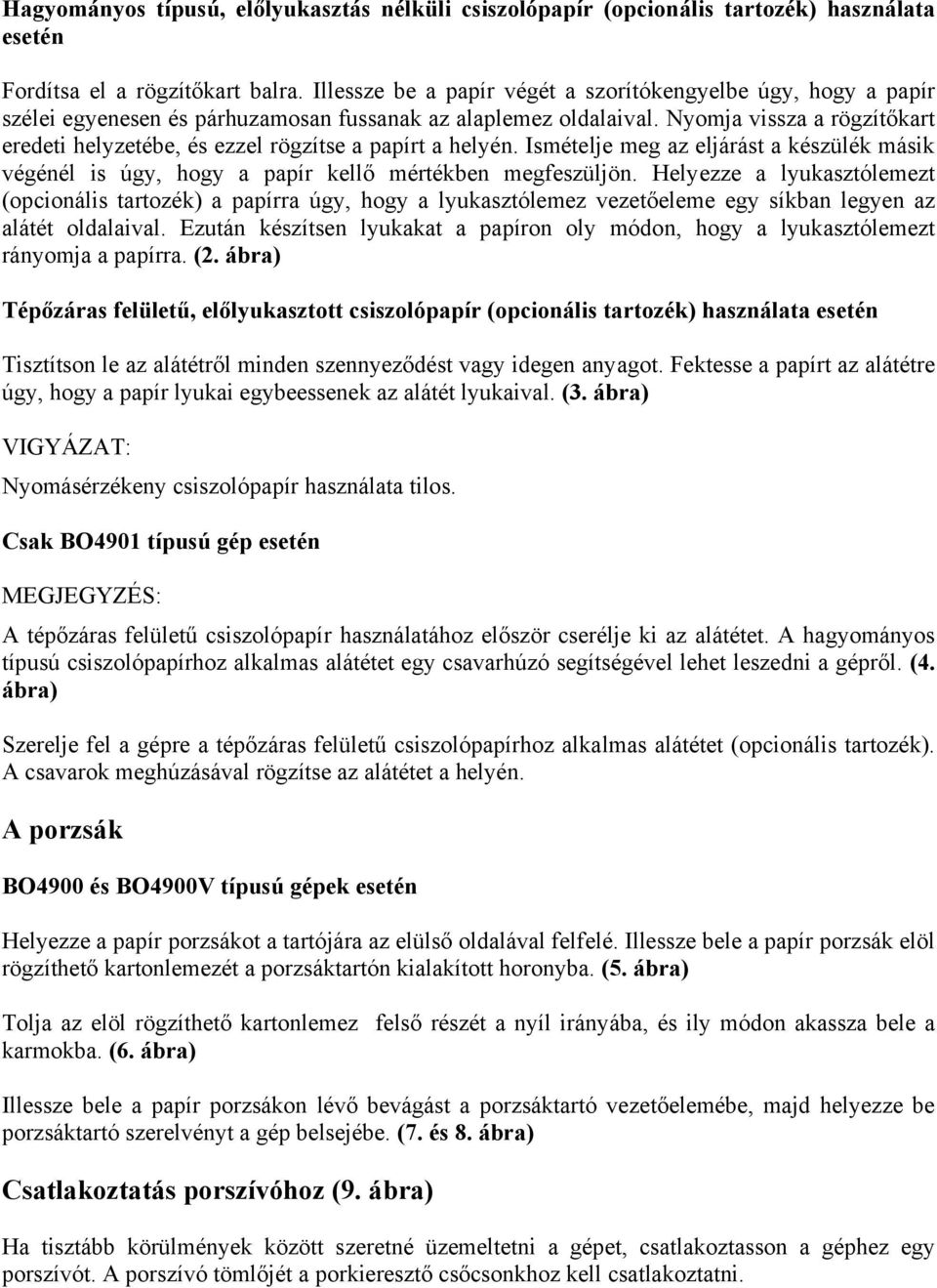 Nyomja vissza a rögzítőkart eredeti helyzetébe, és ezzel rögzítse a papírt a helyén. Ismételje meg az eljárást a készülék másik végénél is úgy, hogy a papír kellő mértékben megfeszüljön.