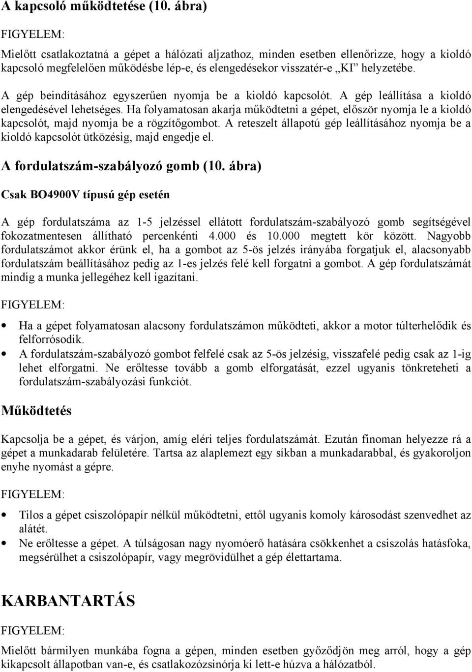 A gép beindításához egyszerűen nyomja be a kioldó kapcsolót. A gép leállítása a kioldó elengedésével lehetséges.