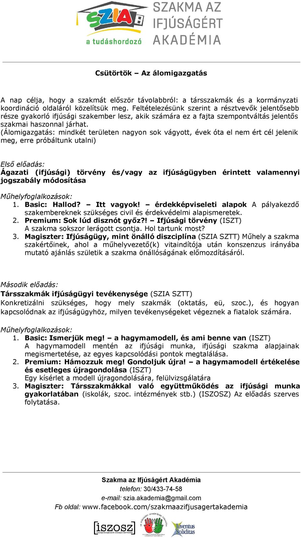 (Álomigazgatás: mindkét területen nagyon sok vágyott, évek óta el nem ért cél jelenik meg, erre próbáltunk utalni) Első előadás: Ágazati (ifjúsági) törvény és/vagy az ifjúságügyben érintett