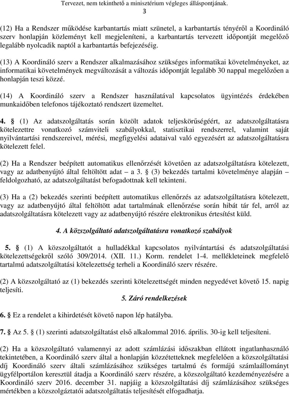 (13) A Koordináló szerv a Rendszer alkalmazásához szükséges informatikai követelményeket, az informatikai követelmények megváltozását a változás időpontját legalább 30 nappal megelőzően a honlapján