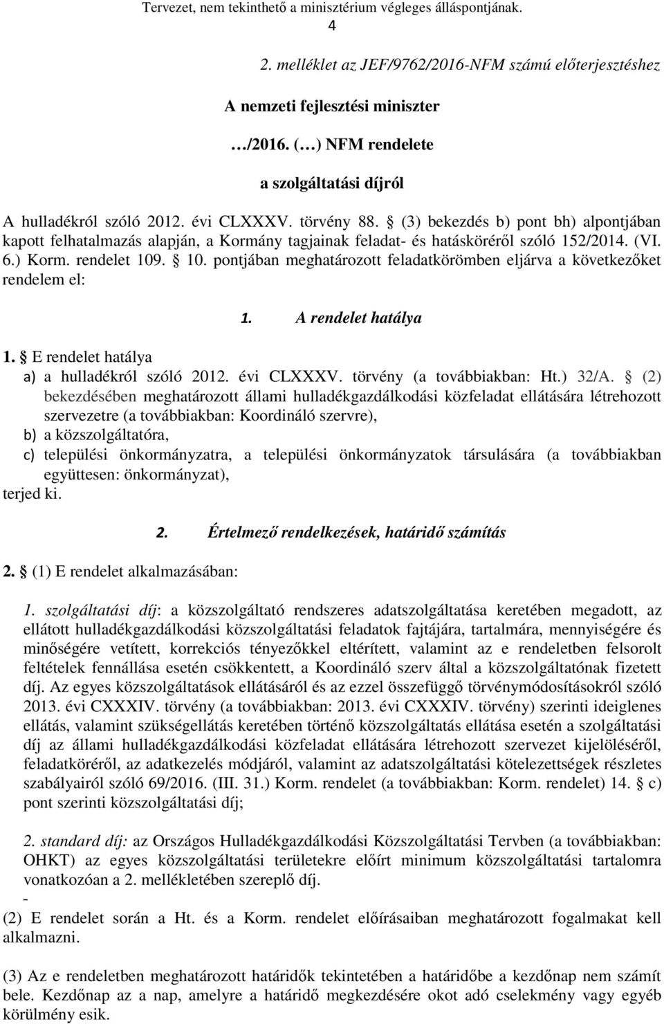 . 10. pontjában meghatározott feladatkörömben eljárva a következőket rendelem el: 1. A rendelet hatálya 1. E rendelet hatálya a) a hulladékról szóló 2012. évi CLXXXV. törvény (a továbbiakban: Ht.