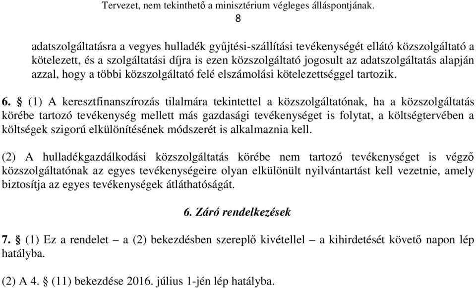 (1) A keresztfinanszírozás tilalmára tekintettel a közszolgáltatónak, ha a közszolgáltatás körébe tartozó tevékenység mellett más gazdasági tevékenységet is folytat, a költségtervében a költségek