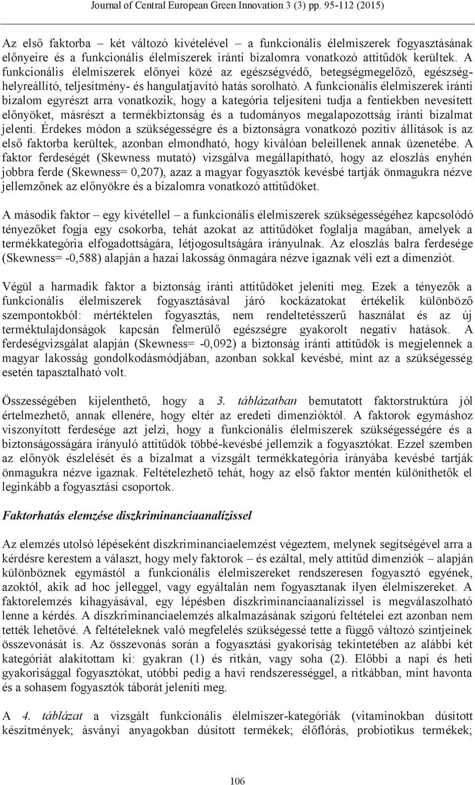 A funkcionális élelmiszerek iránti bizalom egyrészt arra vonatkozik, hogy a kategória teljesíteni tudja a fentiekben nevesített előnyöket, másrészt a termékbiztonság és a tudományos megalapozottság