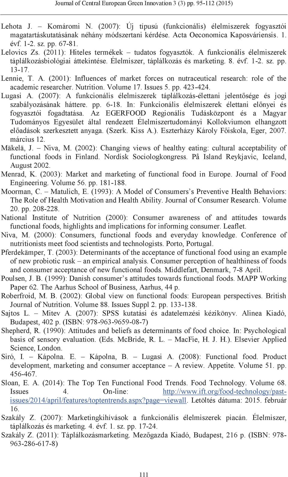 Nutrition. Volume 17. Issues 5. pp. 423424. Lugasi A. (2007): A funkcionális élelmiszerek táplálkozásélettani jelentősége és jogi szabályozásának háttere. pp. 618.