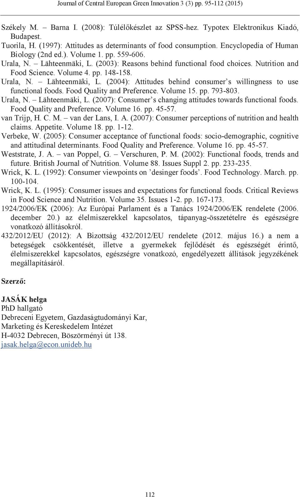 Food Quality and Preference. Volume 15. pp. 793803. Urala, N. Lähteenmäki, L. (2007): Consumer s changing attitudes towards functional foods. Food Quality and Preference. Volume 16. pp. 4557.