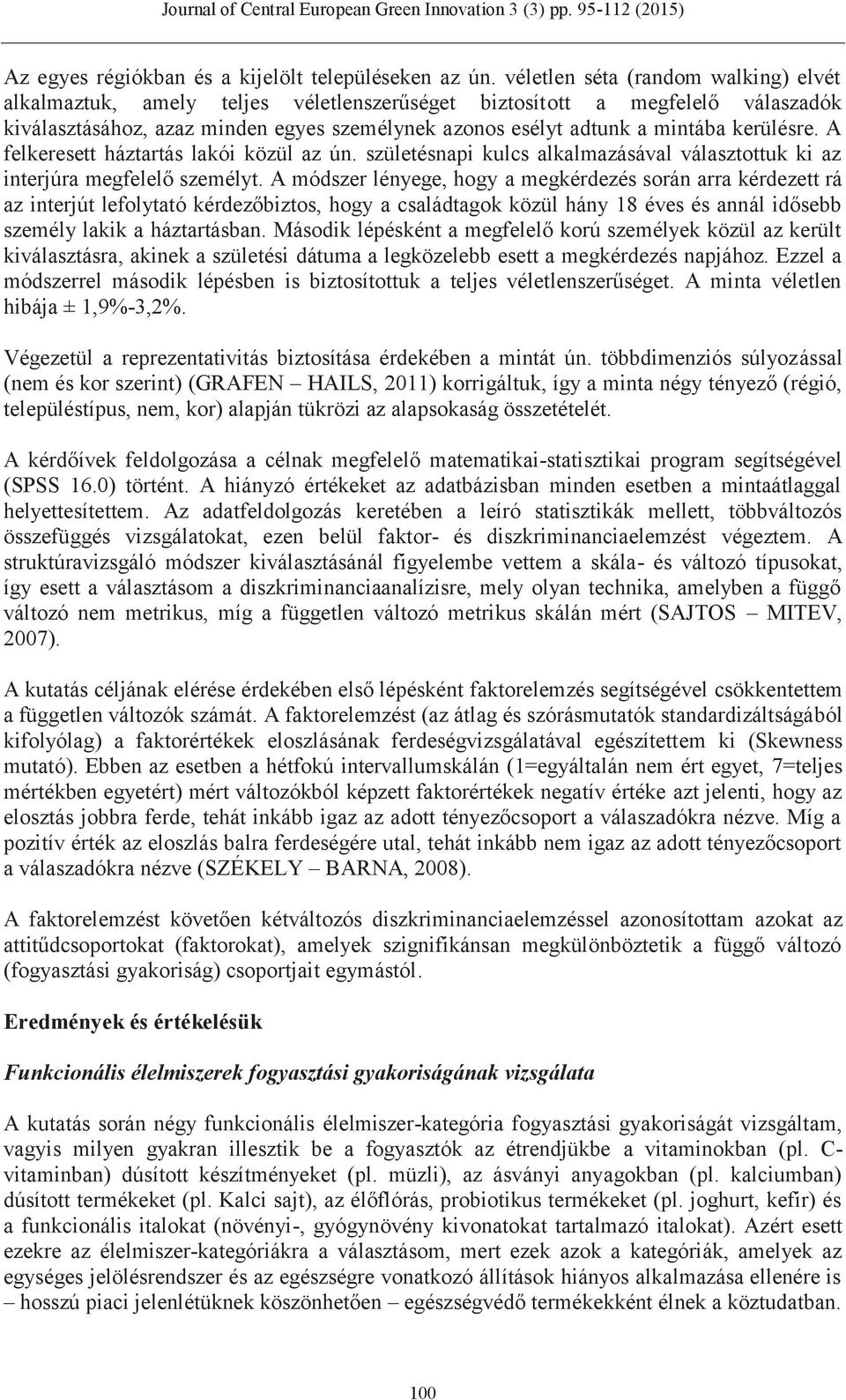 kerülésre. A felkeresett háztartás lakói közül az ún. születésnapi kulcs alkalmazásával választottuk ki az interjúra megfelelő személyt.