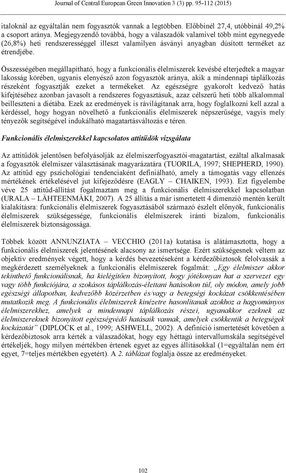 Összességében megállapítható, hogy a funkcionális élelmiszerek kevésbé elterjedtek a magyar lakosság körében, ugyanis elenyésző azon fogyasztók aránya, akik a mindennapi táplálkozás részeként