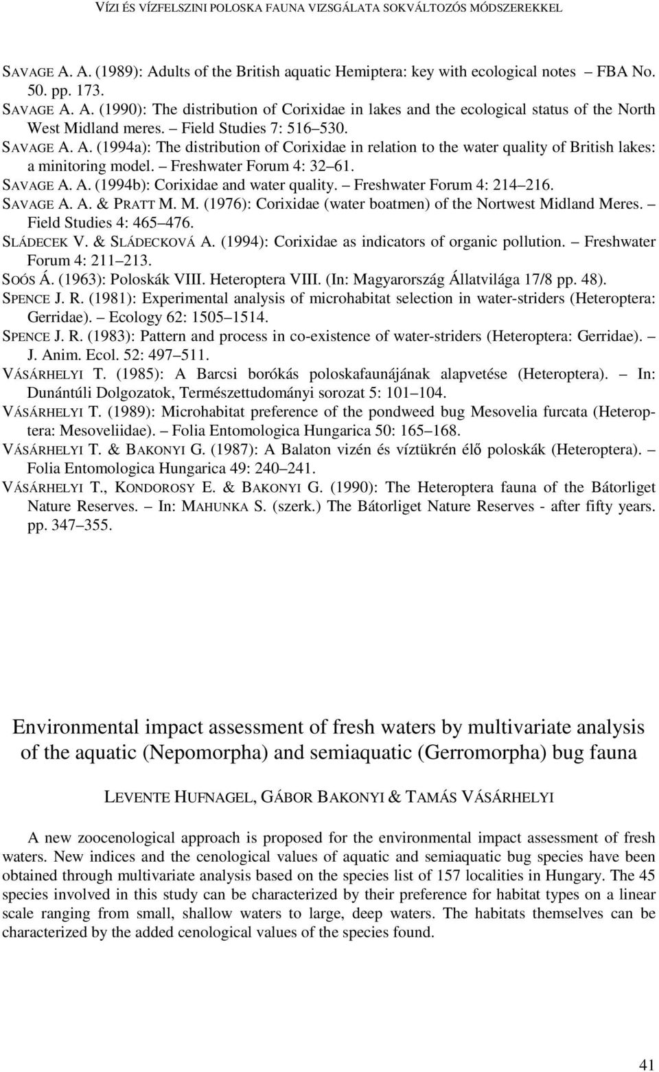 Freshwater Forum 4: 214 216. SAVAGE A. A. & PRATT M. M. (1976): Corixidae (water boatmen) of the Nortwest Midland Meres. Field Studies 4: 465 476. SLÁDECEK V. & SLÁDECKOVÁ A.