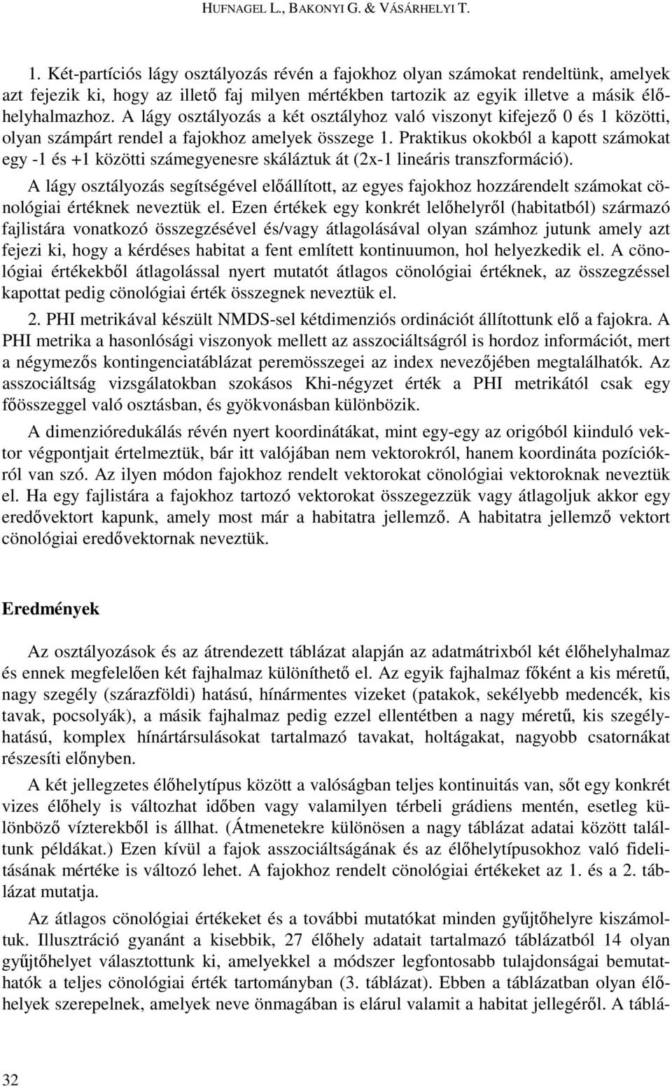 A lágy osztályozás a két osztályhoz való viszonyt kifejezı 0 és 1 közötti, olyan számpárt rendel a fajokhoz amelyek összege 1.