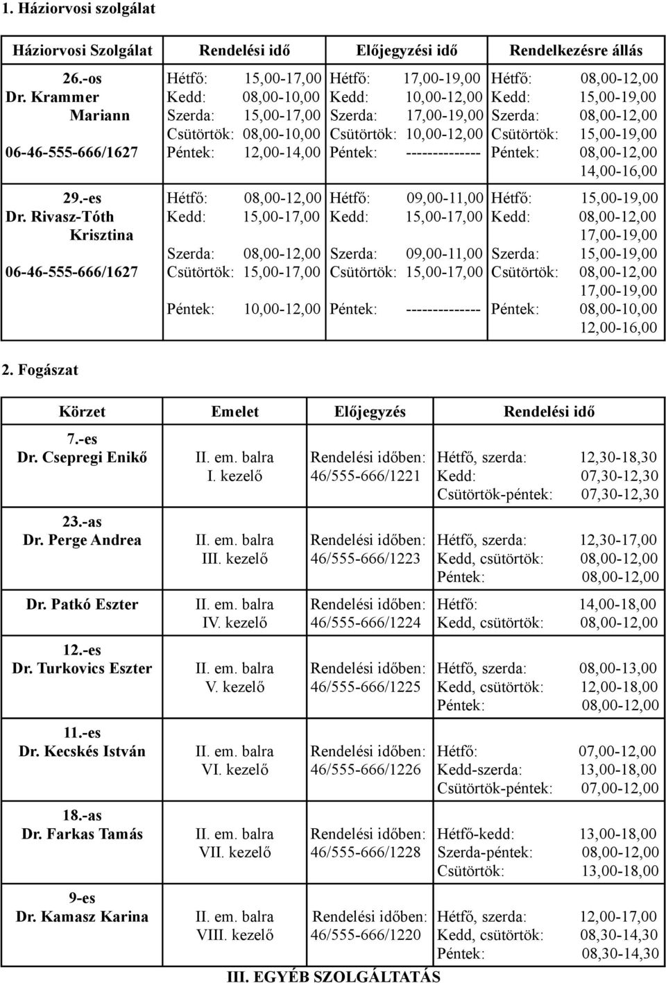 Csütörtök: 15,00-17,00 Péntek: 10,00-12,00 Hétfő: 17,00-19,00 Kedd: 10,00-12,00 Szerda: 17,00-19,00 Csütörtök: 10,00-12,00 Péntek: -------------- Hétfő: 09,00-11,00 Kedd: 15,00-17,00 Szerda: