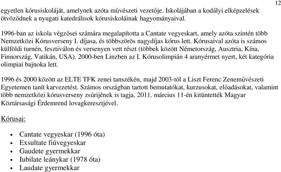 Kórusaival azóta is számos külföldi turnén, fesztiválon és versenyen vett részt (többek között Németország, Ausztria, Kína, Finnország, Vatikán, USA). 2000-ben Linzben az I.