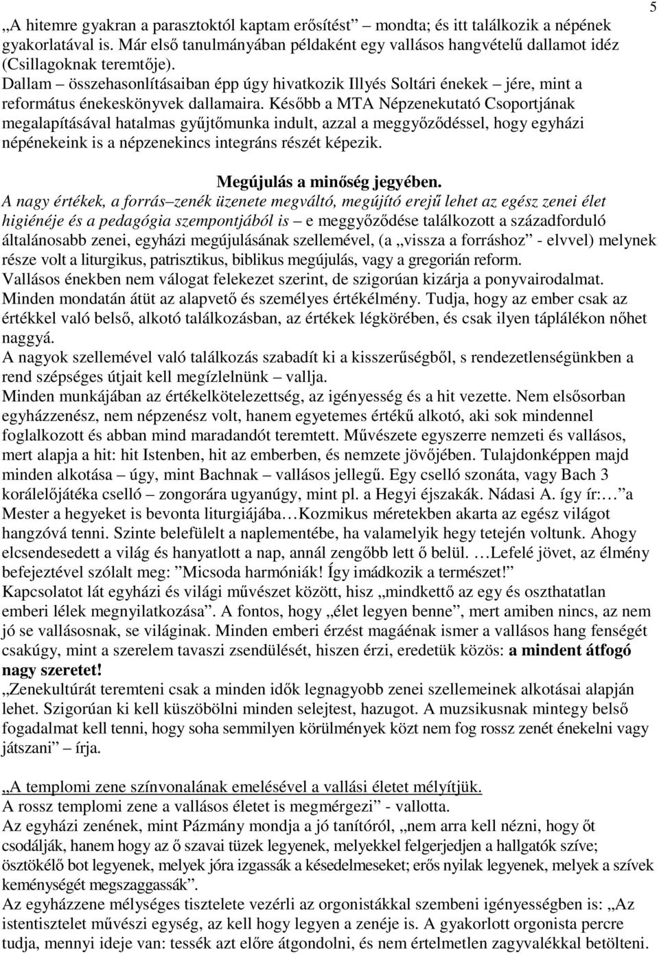 Később a MTA Népzenekutató Csoportjának megalapításával hatalmas gyűjtőmunka indult, azzal a meggyőződéssel, hogy egyházi népénekeink is a népzenekincs integráns részét képezik.