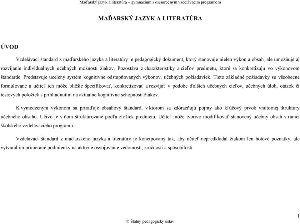 Tieto základné požiadavky sú všeobecne formulované a učiteľ ich môže bližšie špecifikovať, konkretizovať a rozvíjať v podobe ďalších učebných cieľov, učebných úloh, otázok či testových položiek s