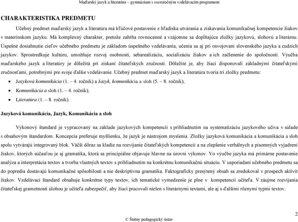 Úspešné dosiahnutie cieľov učebného predmetu je základom úspešného vzdelávania, učenia sa aj pri osvojovaní slovenského jazyka a cudzích jazykov.