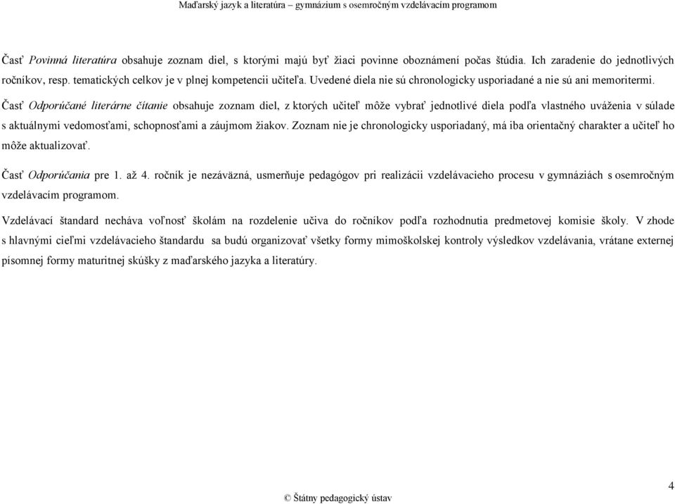 Časť Odporúčané literárne čítanie obsahuje zoznam diel, z ktorých učiteľ môže vybrať jednotlivé diela podľa vlastného uváženia v súlade s aktuálnymi vedomosťami, schopnosťami a záujmom žiakov.