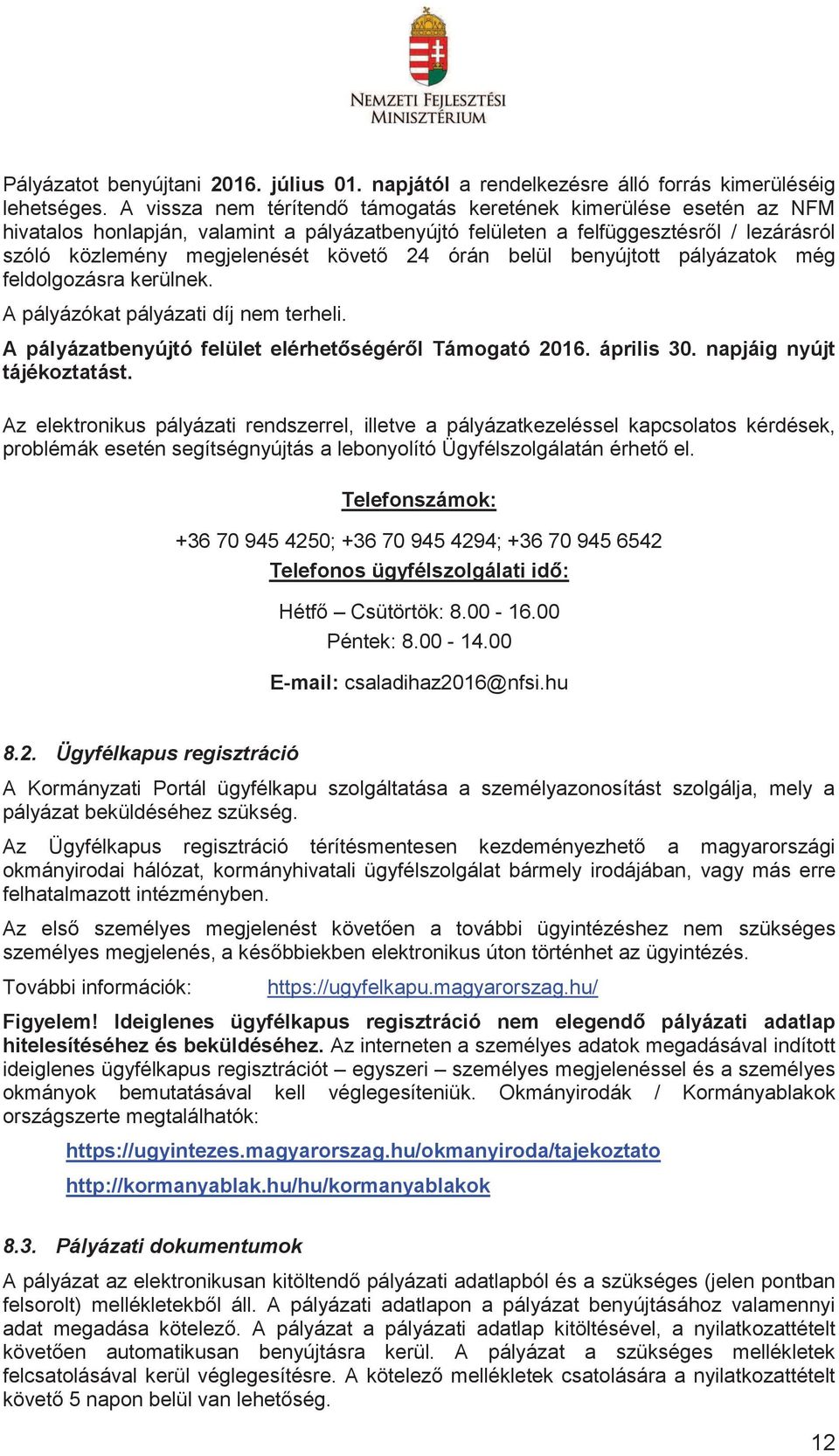 órán belül benyújtott pályázatok még feldolgozásra kerülnek. A pályázókat pályázati díj nem terheli. A pályázatbenyújtó felület elérhetőségéről Támogató 2016. április 30. napjáig nyújt tájékoztatást.