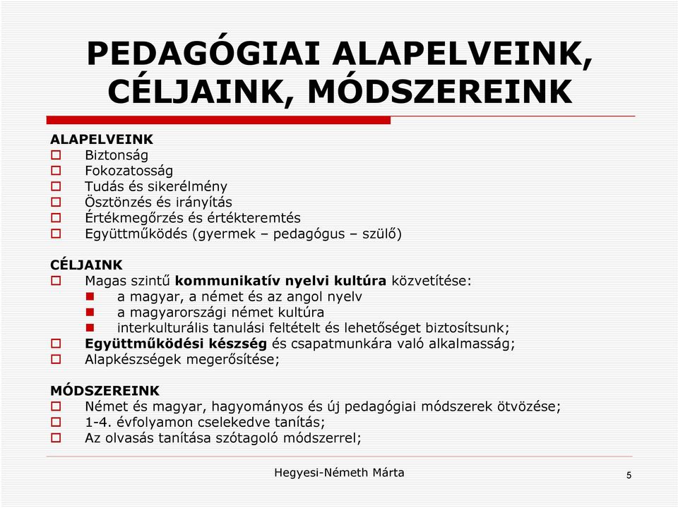 kultúra interkulturális tanulási feltételt és lehetőséget biztosítsunk; Együttműködési készség és csapatmunkára való alkalmasság; Alapkészségek megerősítése;