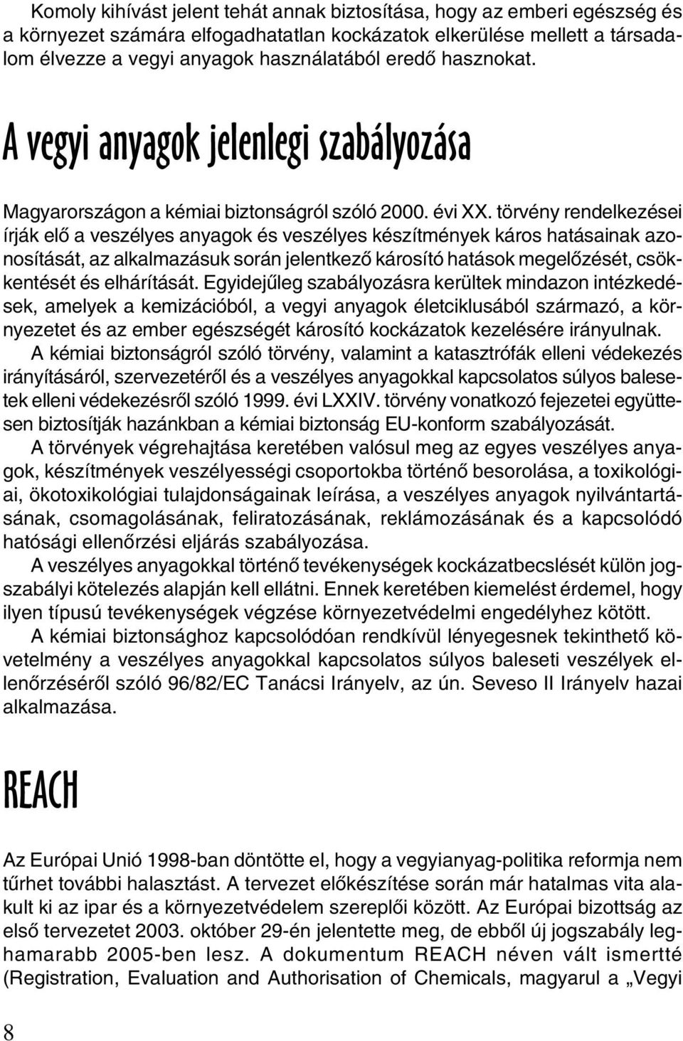 törvény rendelkezései írják elõ a veszélyes anyagok és veszélyes készítmények káros hatásainak azonosítását, az alkalmazásuk során jelentkezõ károsító hatások megelõzését, csökkentését és elhárítását.