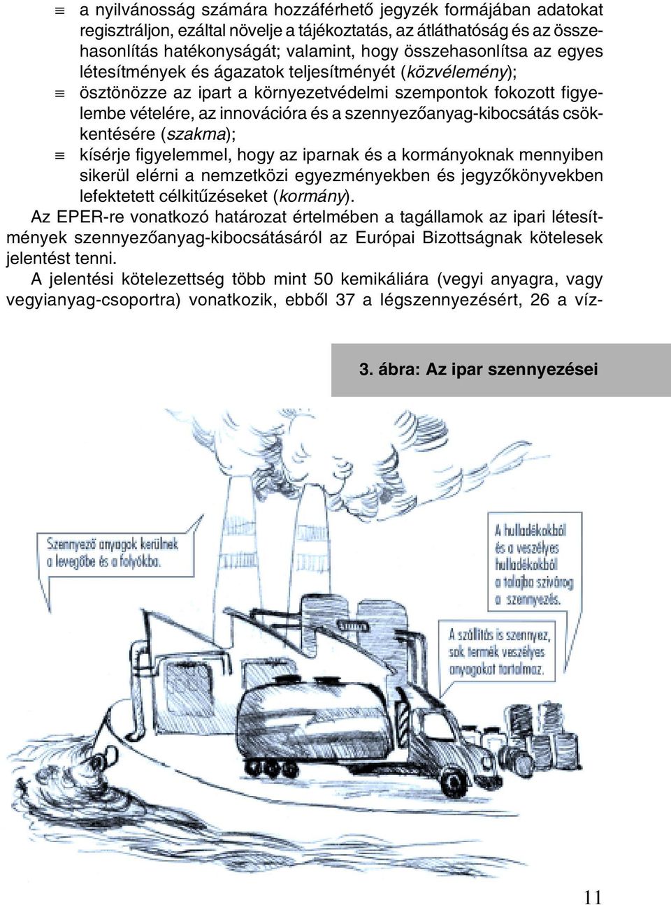 csökkentésére (szakma); kísérje figyelemmel, hogy az iparnak és a kormányoknak mennyiben sikerül elérni a nemzetközi egyezményekben és jegyzõkönyvekben lefektetett célkitûzéseket (kormány).