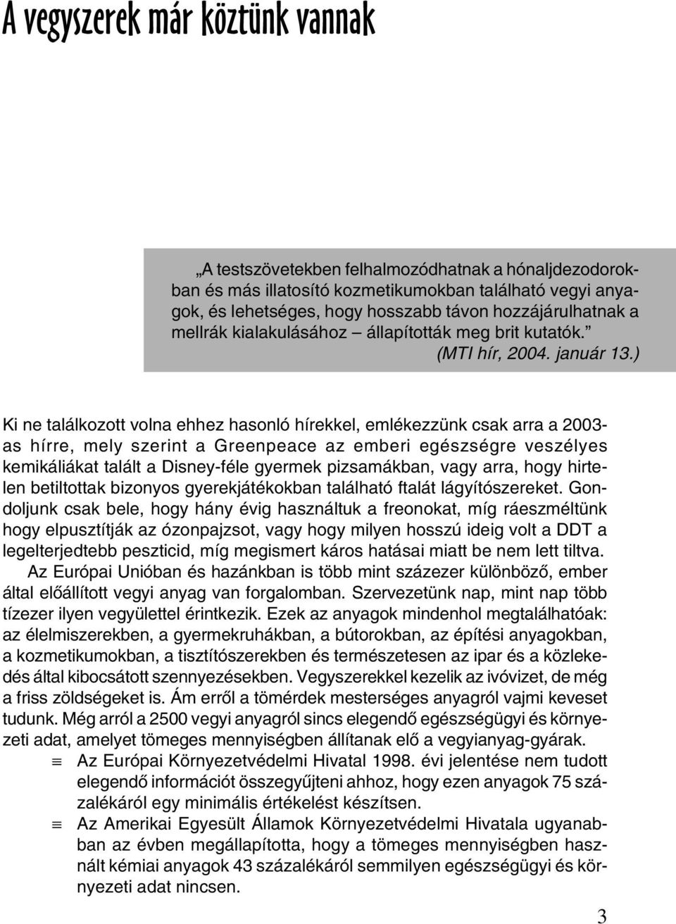 ) Ki ne találkozott volna ehhez hasonló hírekkel, emlékezzünk csak arra a 2003- as hírre, mely szerint a Greenpeace az emberi egészségre veszélyes kemikáliákat talált a Disney-féle gyermek