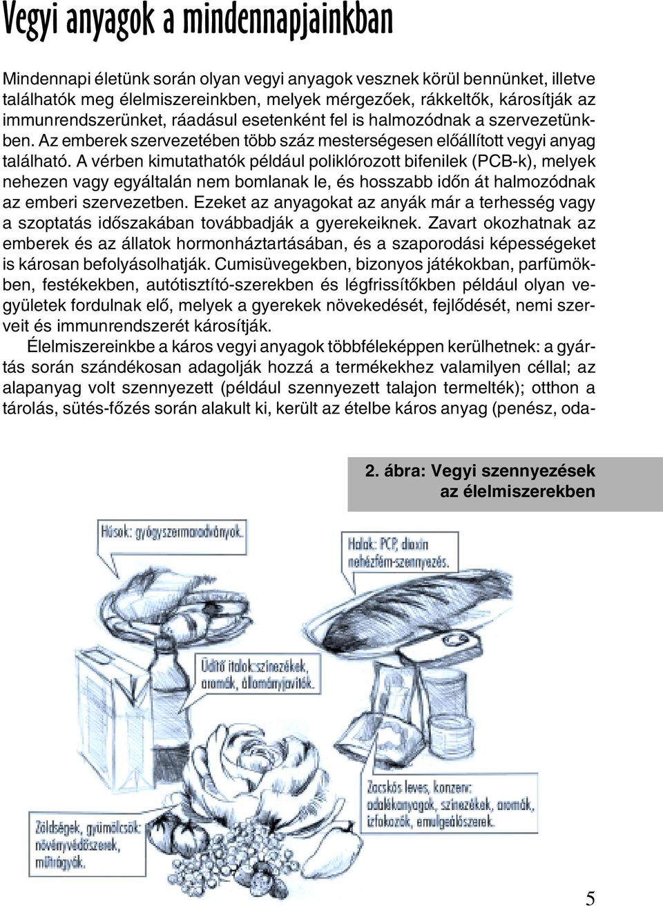 A vérben kimutathatók például poliklórozott bifenilek (PCB-k), melyek nehezen vagy egyáltalán nem bomlanak le, és hosszabb idõn át halmozódnak az emberi szervezetben.