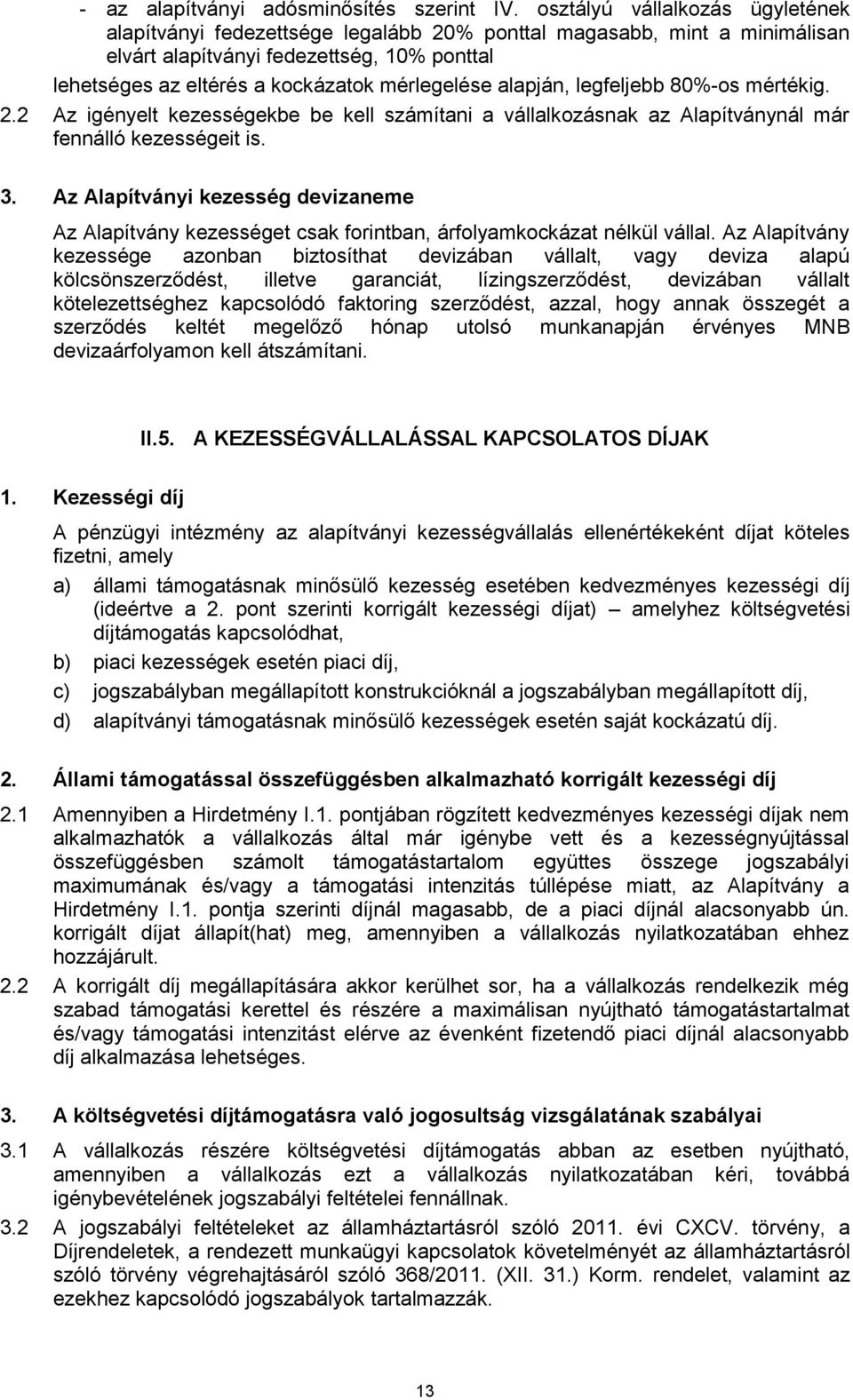 alapján, legfeljebb 80%-os mértékig. 2.2 Az igényelt kezességekbe be kell számítani a vállalkozásnak az Alapítványnál már fennálló kezességeit is. 3.