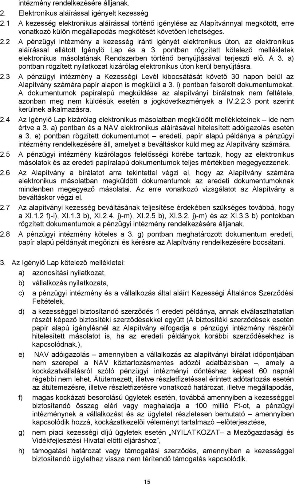 2 A pénzügyi intézmény a kezesség iránti igényét elektronikus úton, az elektronikus aláírással ellátott Igénylő Lap és a 3.