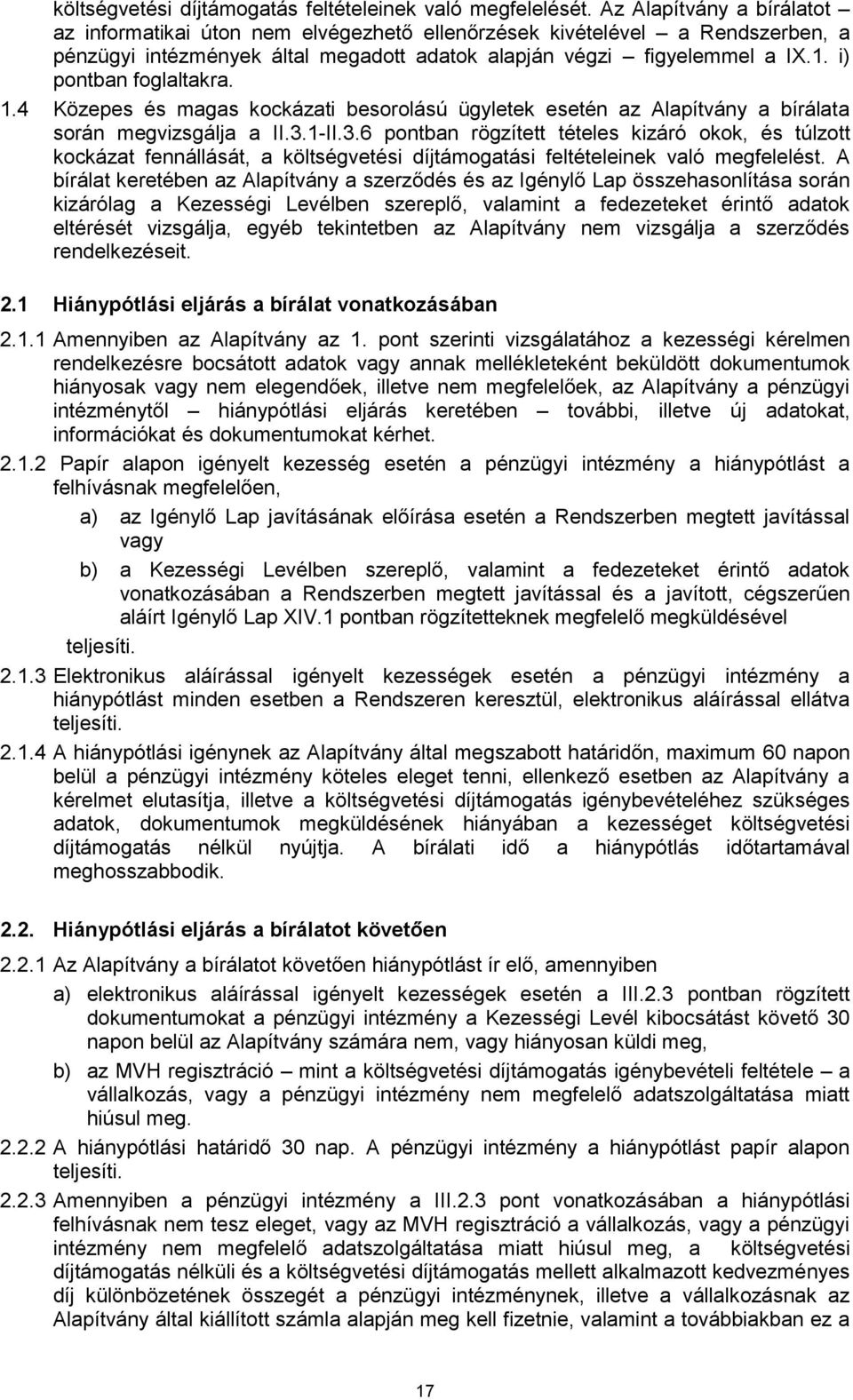 i) pontban foglaltakra. 1.4 Közepes és magas kockázati besorolású ügyletek esetén az Alapítvány a bírálata során megvizsgálja a II.3.