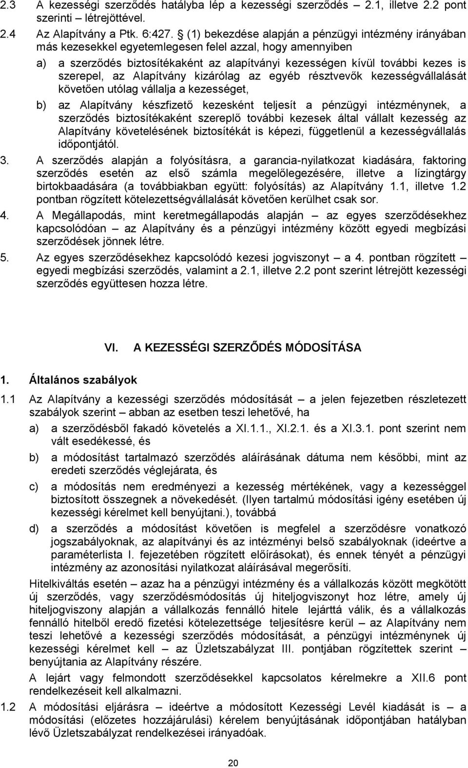 szerepel, az Alapítvány kizárólag az egyéb résztvevők kezességvállalását követően utólag vállalja a kezességet, b) az Alapítvány készfizető kezesként teljesít a pénzügyi intézménynek, a szerződés