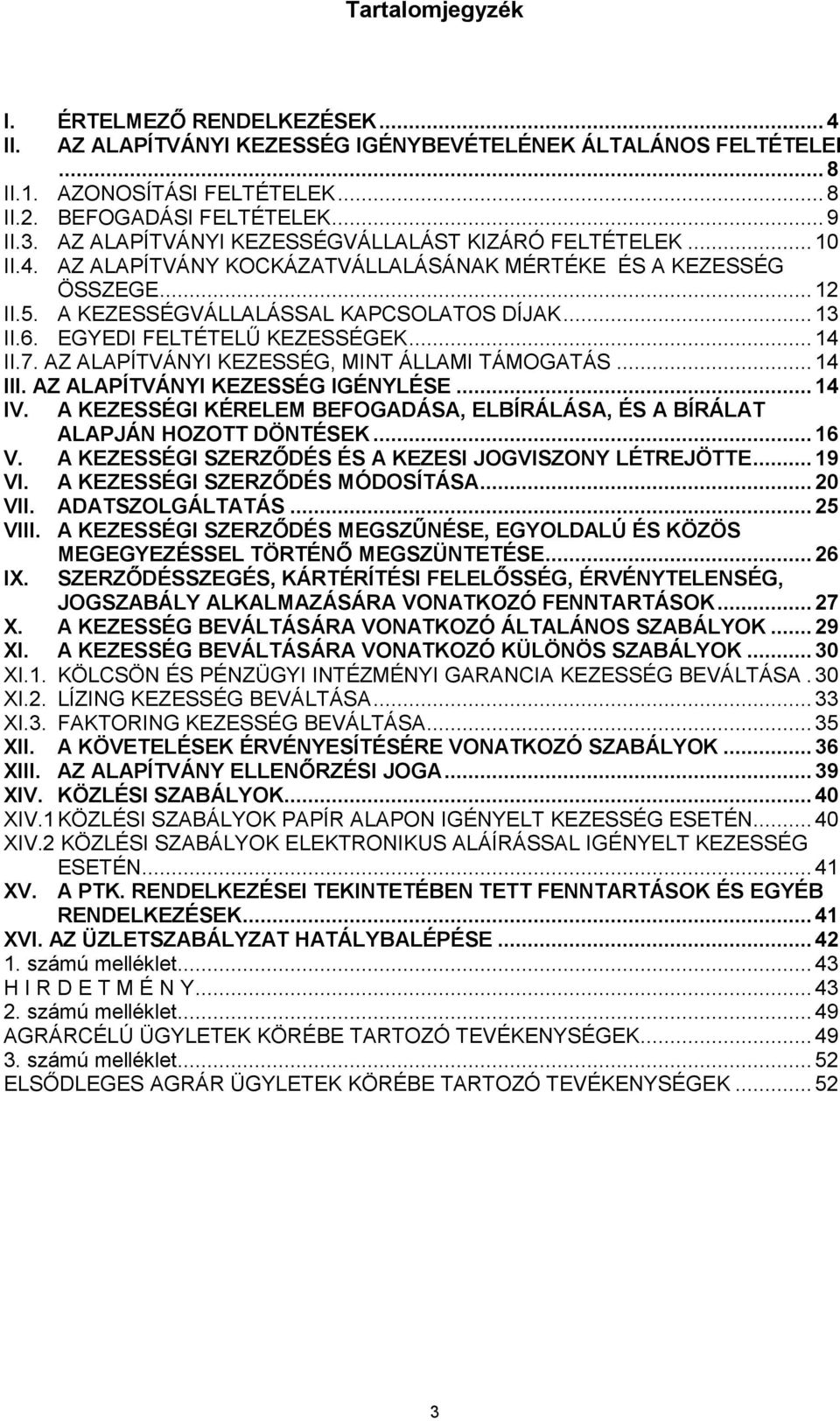 EGYEDI FELTÉTELŰ KEZESSÉGEK... 14 II.7. AZ ALAPÍTVÁNYI KEZESSÉG, MINT ÁLLAMI TÁMOGATÁS... 14 III. AZ ALAPÍTVÁNYI KEZESSÉG IGÉNYLÉSE... 14 IV.