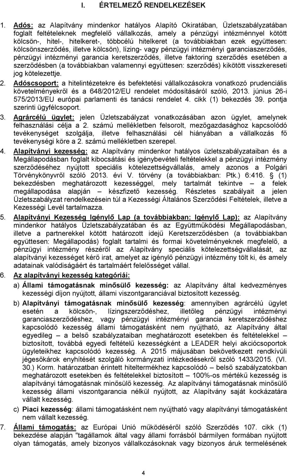 többcélú hitelkeret (a továbbiakban ezek együttesen: kölcsönszerződés, illetve kölcsön), lízing- vagy pénzügyi intézményi garanciaszerződés, pénzügyi intézményi garancia keretszerződés, illetve