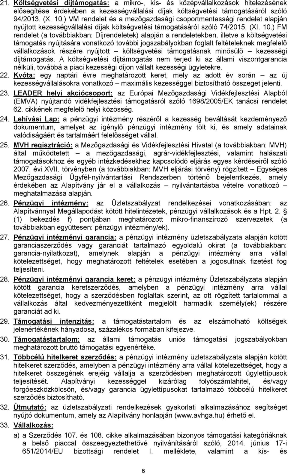 ) FM rendelet (a továbbiakban: Díjrendeletek) alapján a rendeletekben, illetve a költségvetési támogatás nyújtására vonatkozó további jogszabályokban foglalt feltételeknek megfelelő vállalkozások