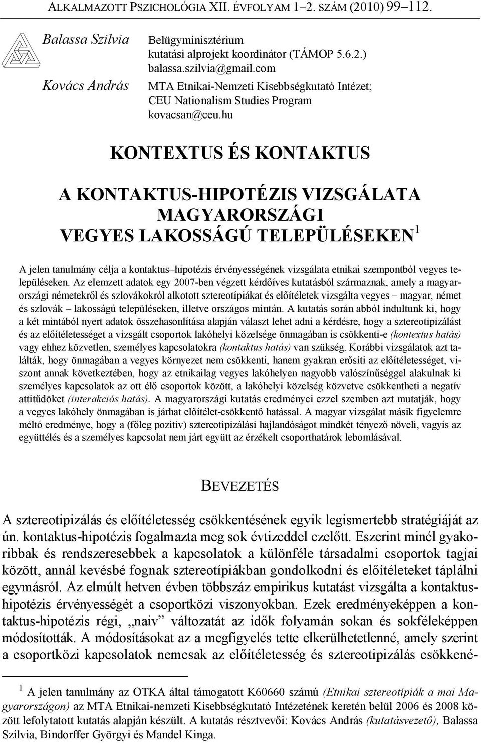 hu KONTEXTUS ÉS KONTAKTUS A KONTAKTUS-HIPOTÉZIS VIZSGÁLATA MAGYARORSZÁGI VEGYES LAKOSSÁGÚ TELEPÜLÉSEKEN 1 A jelen tanulmány célja a kontaktus hipotézis érvényességének vizsgálata etnikai szempontból