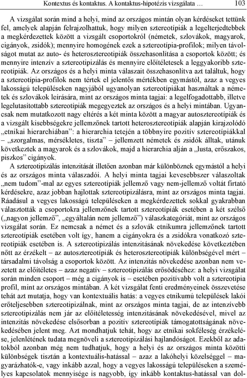 legelterjedtebbek a megkérdezettek között a vizsgált csoportokról (németek, szlovákok, magyarok, cigányok, zsidók); mennyire homogének ezek a sztereotípia-profilok; milyen távolságot mutat az auto-